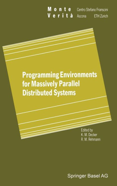 Programming Environments for Massively Parallel Distributed Systems: Working Conference of the Ifip Wg 10.3, April 25-29, 1994