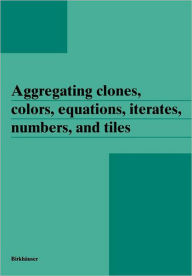 Title: Aggregating clones, colors, equations, iterates, numbers, and tiles, Author: Janos Aczel