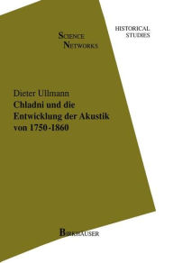 Title: Chladni und die Entwicklung der Akustik von 1750-1860 / Edition 1, Author: Dieter Ullmann