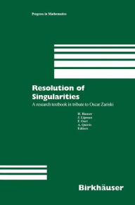 Title: Resolution of Singularities: A research textbook in tribute to Oscar Zariski Based on the courses given at the Working Week in Obergurgl, Austria, September 7-14, 1997 / Edition 1, Author: Herwig Hauser