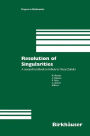 Resolution of Singularities: A research textbook in tribute to Oscar Zariski Based on the courses given at the Working Week in Obergurgl, Austria, September 7-14, 1997 / Edition 1