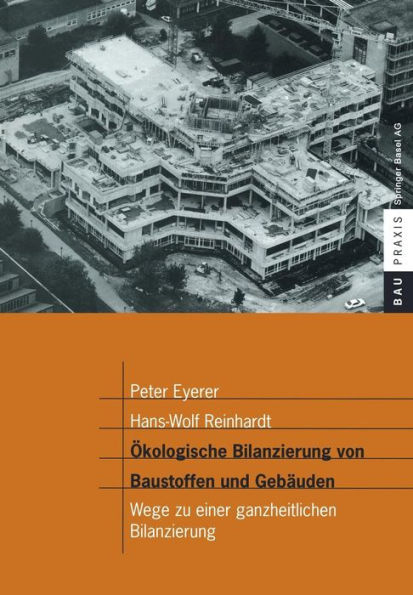 Ökologische Bilanzierung von Baustoffen und Gebäuden: Wege zu einer ganzheitlichen Bilanzierung