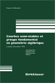 Title: Courbes semi-stables et groupe fondamental en geometrie algebrique: Luminy, Decembre 1998 / Edition 1, Author: Jean-Benoit Bost