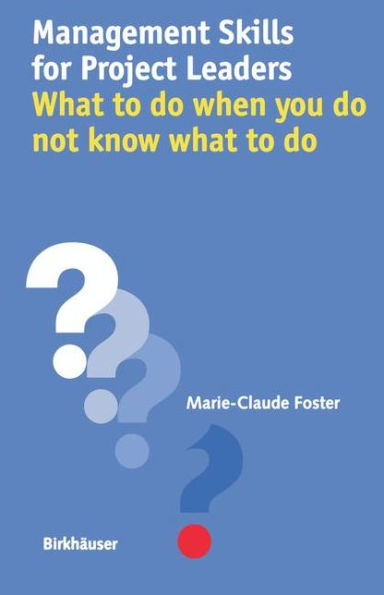 Management Skills for Project Leaders: What to do when you do not know what to do / Edition 1