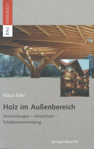 Title: Holz im Außenbereich: Anwendungen, Holzschutz, Schadensvermeidung, Author: Klaus Erler