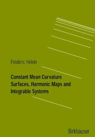 Title: Constant Mean Curvature Surfaces, Harmonic Maps and Integrable Systems / Edition 1, Author: Frederic Hélein