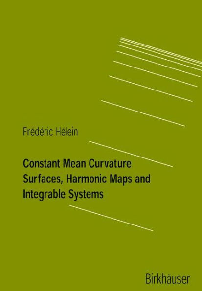 Constant Mean Curvature Surfaces, Harmonic Maps and Integrable Systems / Edition 1