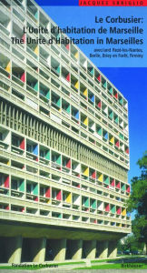Title: Le Corbusier - L'Unite d habitation de Marseille / The Unite d Habitation in Marseilles: et les autres Unites d'habitation a Reze-les-Nantes, Berlin, Briey en Foret et Firminy / and the four other unite blocks, Author: Jacques Sbriglio