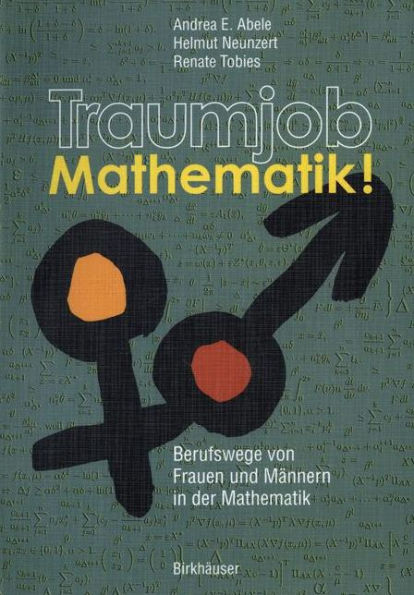 Traumjob Mathematik!: Berufswege von Frauen und Mï¿½nnern in der Mathematik
