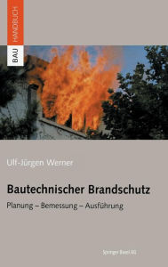 Title: Bautechnischer Brandschutz: Planung - Bemessung - Ausführung, Author: Ulf-Jürgen Werner