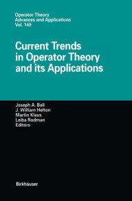 Title: Current Trends in Operator Theory and its Applications / Edition 1, Author: Joseph A. Ball