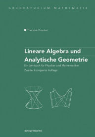 Title: Lineare Algebra und Analytische Geometrie: Ein Lehrbuch für Physiker und Mathematiker, Author: Theodor Bröcker