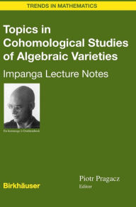 Title: Topics in Cohomological Studies of Algebraic Varieties: Impanga Lecture Notes, Author: Piotr Pragacz