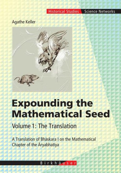 Expounding the Mathematical Seed. Vol. 1: The Translation: A Translation of Bhaskara I on the Mathematical Chapter of the Aryabhatiya