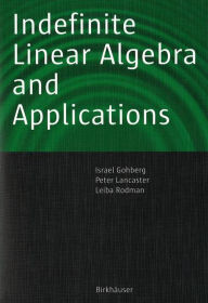 Title: Indefinite Linear Algebra and Applications / Edition 1, Author: Israel Gohberg