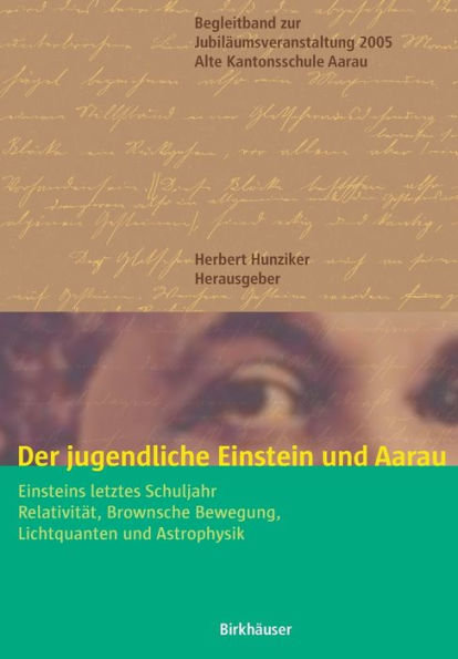 Der jugendliche Einstein und Aarau: Einsteins letztes Schuljahr - Relativität, Brownsche Bewegung, Lichtquanten und Astrophysik