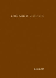 Title: Atmosphären: Architektonische Umgebungen. Die Dinge um mich herum, Author: Peter Zumthor