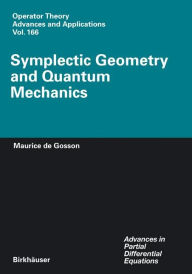 Title: Symplectic Geometry and Quantum Mechanics / Edition 1, Author: Maurice A. de Gosson