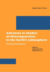 Title: Advances in Studies of Heterogeneities in the Earth's Lithosphere: The Keiiti Aki Volume II, Author: Yehuda Ben-Zion