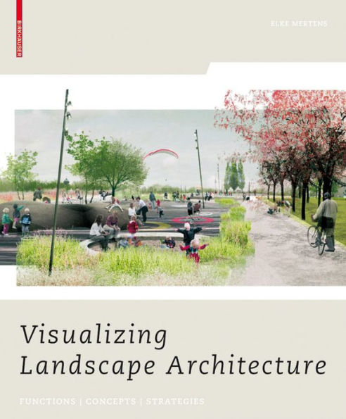 Visualizing Landscape Architecture: Functions, Concepts, Strategies / Edition 1