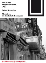 Title: Urban Recycling: Migration als Großstadt-Ressource, Author: Erol Yildiz