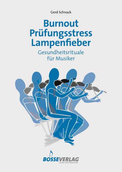 Burnout - Prüfungsstress - Lampenfieber: Gesundheitsrituale für Musiker