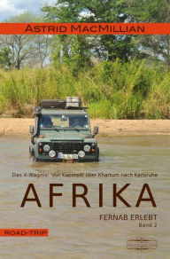 Title: Afrika fernab erlebt (2): Band 2: Das K-Wagnis: Von Kapstadt über Khartum nach Karlsruhe, Author: Astrid MacMillian