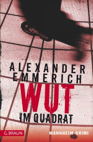 Title: Wut im Quadrat: Mannheim-Krimi, Author: Alexander Emmerich