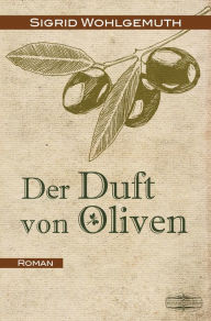 Title: Der Duft von Oliven, Author: Sigrid Wohlgemuth