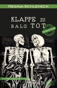 Title: Klappe zu - Balg tot: Bitterböse Kurzgeschichten, Author: Regina Schleheck