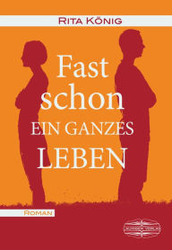 Title: Fast schon ein ganzes Leben, Author: Rita König