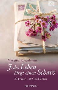 Title: Jedes Leben birgt einen Schatz: 20 Frauen - 20 Geschichten, Author: Margitta Rosenbaum