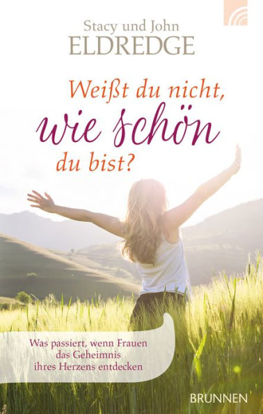 Weißt du nicht, wie schön du bist?: Was geschieht, wenn Frauen das Geheimnis ihres Herzens entdecken