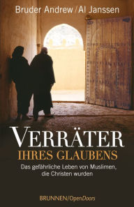 Title: Verräter ihres Glaubens: Das gefährliche Leben von Muslimen, die Christen wurden, Author: Bruder Andrew