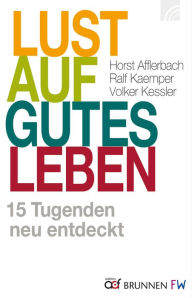 Title: Lust auf gutes Leben: 15 Tugenden neu entdeckt, Author: Horst Afflerbach