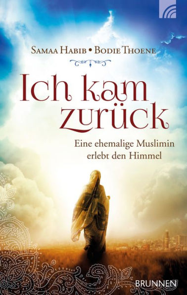 Ich kam zurück: Eine ehemalige Muslimin erlebt den Himmel