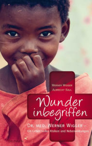 Title: Wunder inbegriffen: Dr. med. Werner Wigger - Ein Leben voller Risiken und Nebenwirkungen, Author: Werner Wigger