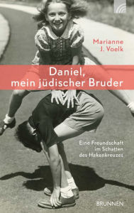 Title: Daniel, mein jüdischer Bruder: Eine Freundschaft im Schatten des Hakenkreuzes, Author: Marianne J. Voelk