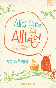 Title: Alles Gute zum Alltag: ... und andere Geschichten, Author: Kerstin Wendel