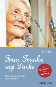 Title: Frau Franke sagt Danke: Mutmachgeschichten zum Vorlesen für Menschen mit Demenz, Author: Uli Zeller