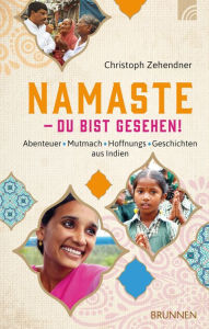 Title: NAMASTE - Du bist gesehen!: Abenteuer*Mutmach*Hoffnungs*Geschichten aus Indien, Author: Christoph Zehendner