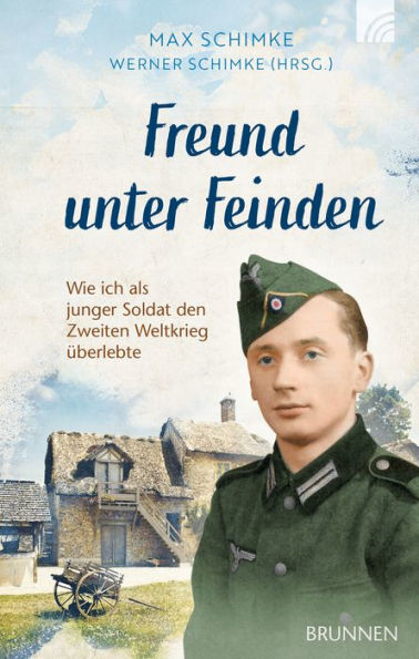 Freund unter Feinden: Wie ich als junger Soldat den Zweiten Weltkrieg überlebte