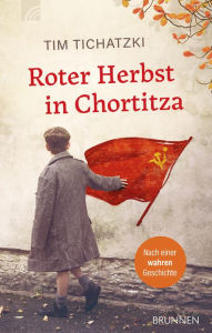 Title: Roter Herbst in Chortitza: Nach einer wahren Geschichte, Author: Tim Tichatzki