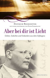 Title: Aber bei dir ist Licht: Gebete, Gedichte und Gedanken aus dem Gefängnis, Author: Dietrich Bonhoeffer