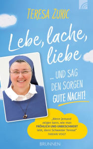 Title: Lebe, lache, liebe ... und sag den Sorgen Gute Nacht!, Author: Teresa Zukic