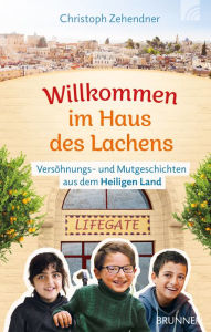 Title: Willkommen im Haus des Lachens: Versöhnungs- und Mutgeschichten aus dem Heiligen Land, Author: Christoph Zehendner