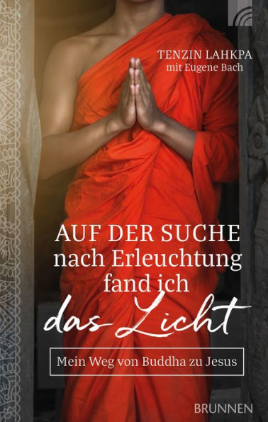 Auf der Suche nach Erleuchtung fand ich das Licht: Mein Weg von Buddha zu Jesus