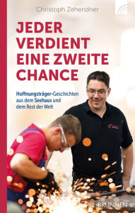 Title: Jeder verdient eine zweite Chance: Hoffnungsträger-Geschichten aus dem Seehaus und dem Rest der Welt, Author: Christoph Zehendner