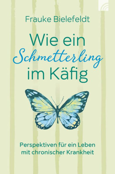 Wie ein Schmetterling im Käfig: Perspektiven für ein Leben mit chronischer Krankheit