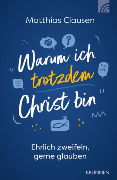 Warum ich trotzdem Christ bin: Ehrlich zweifeln, gerne glauben